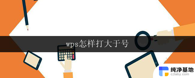 wps怎样打大于号