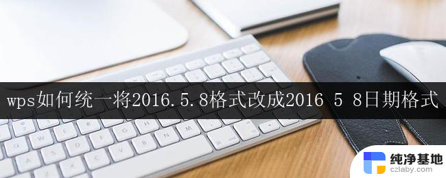 wps如何将2016.5.8格式转换为2016年5月8日日期格式